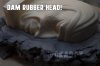 Dam Rubber Head!.jpg
