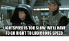 lightspeedis-too-slow-well-have-to-go-right-to-ludicrous-speed-13609640.png